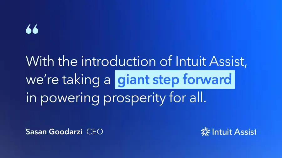Quote graphic from Sasan Goodarzi, CEO: With the introduction of Intuit Assist, we're taking a giant step forward in powering prosperity for all